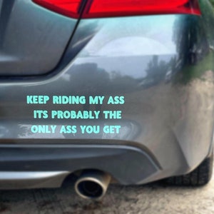 Car Decals Custom Stickers Vinyl stickers car stickers keep riding my ass it&#39;s probably the only ass you get