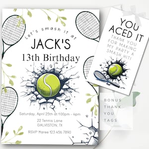 May include: A tennis-themed birthday invitation with a tennis ball breaking through a cracked wall. The invitation says "Let's smash it at Jack's 13th Birthday" and includes details for the party. It also includes a bonus thank you tag that says "You Aced It" with a tennis ball and racket.
