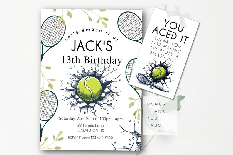 May include: A tennis-themed birthday invitation with a tennis ball breaking through a cracked wall. The invitation says "Let's smash it at Jack's 13th Birthday" and includes details for the party. It also includes a bonus thank you tag that says "You Aced It" with a tennis ball and racket.