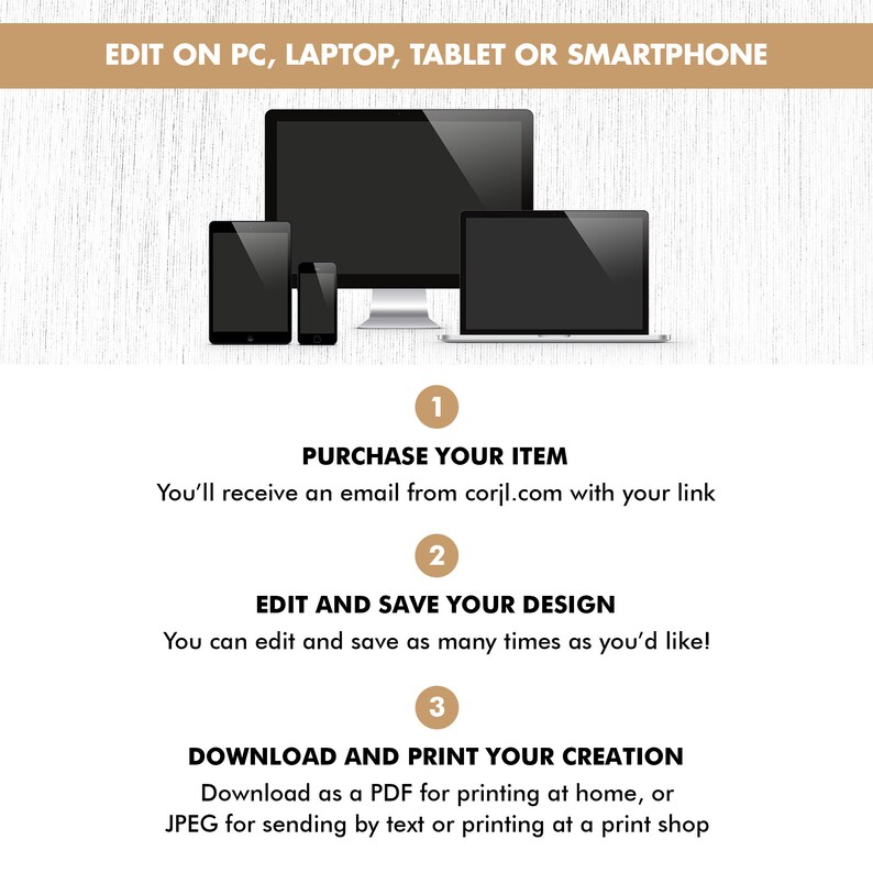 May include: A graphic showing the steps to edit and print a design. The steps are: 1. Purchase your item, 2. Edit and save your design, 3. Download and print your creation. The graphic shows a computer, laptop, tablet, and smartphone.