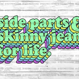 Side Parts & Skinny Jeans For Life - INSTANT DOWNLOAD - PNG Printable