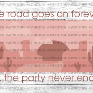 May include: A pink and brown desert landscape with the text "the road goes on forever & the party never ends" on a white wood background.
