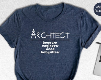 Architect Because Engineers Need Babysitters Shirt, Architect Shirt, Gift for Architect, Architect Grad Shirt, Future Architect  Tee