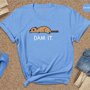 Dam It Shirt, Funny Beaver Shirt, Beaver Tee, Cute Animal, Sarcastic Sassy Tee, Funny Animal T-Shirt, Funny Beaver Tee