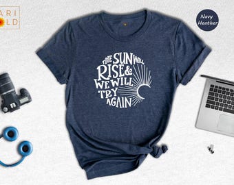 Inspirational T-Shirt: The Sun Will Rise, Motivational Tee