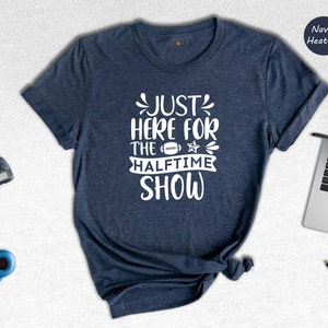 Just Here for the Halftime Show Shirt, Football Shirt, Funny Football Shirt, Football Mom, College Football, Match Day Shirt, Football Gift