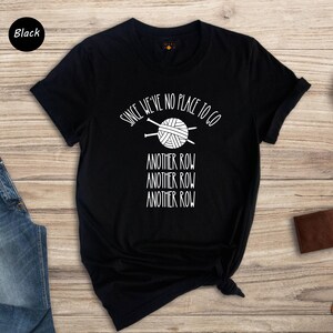 Funny Knitting T-Shirt: "Since We've No Place To Go" Knitters Gift image 7