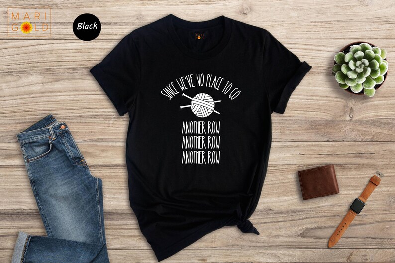 Funny Knitting T-Shirt: "Since We've No Place To Go" Knitters Gift image 7