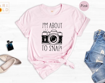 I'm About To Snap Shirt: Funny Photographer Gift