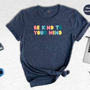 Be Kind To Your Mind, Mental Health Matter Shirt, Therapist Shirt, Inspirational Shirt, Positive Shirt, Mental Health Sweatshirt