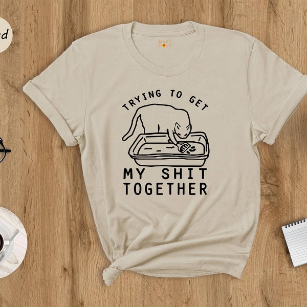 Trying To Get My Shit Together Shirt, Adult Humor, Cat Poop Shirt, Humorous Cat Shirt, Funny Cat Tee, Cat Lover Gift, Gift For Messy People