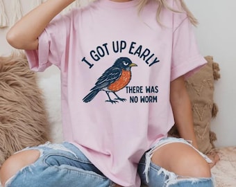 funny bird shirt Funny Robin Bird Shirt, I Got Up Early There Was No Worm