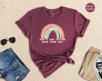 Funny Sarcastic Rainbow Shirt: Don't Let Idiots Ruin Your Day