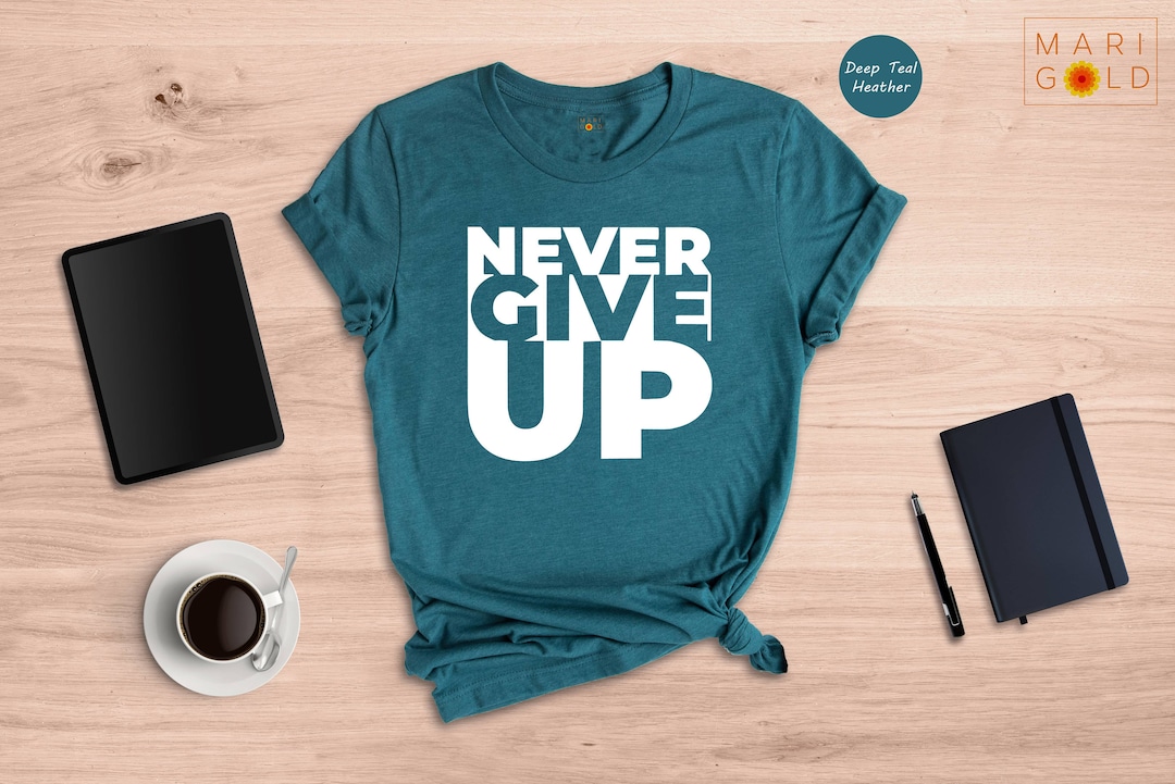 Never Give up Shirt, Motivation Shirt, Don't Give up Shirt, Positive ...