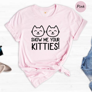 Show Me Your Kitties Shirt, Cat Lover Shirt, Cat Lady Tee, Pet Lover Gift, Animal T-Shirt, Pet Lover Shirt, Cat Shirt, Cute Cat Shirt