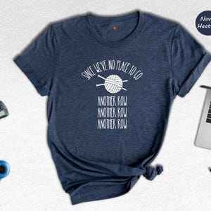 Funny Knitting T-Shirt: "Since We've No Place To Go" Knitters Gift image 1