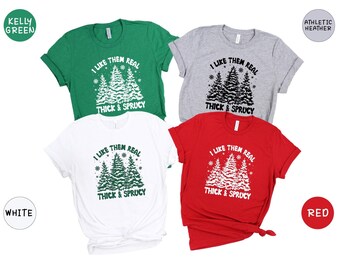 Thick and Sprucy Christmas Tree Shirt, Funny Holiday Tee, I Like Them Real Thick Sprucy Shirt, Sarcastic Xmas Gift, Pine Tree Graphic Tee