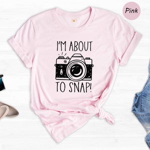 I'm About To Snap Shirt, Photography Shirt, Photographer Shirt, Funny Photographer ,Photographer Gift, Camera Shirt