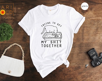 Trying To Get My Shit Together Shirt, Adult Humor, Cat Poop Shirt, Humorous Cat Shirt, Funny Cat Tee, Cat Lover Gift, Gift For Messy People