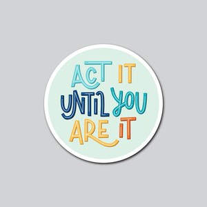 Act It Until You Are It Vinyl Sticker