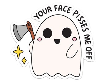 Your Face Pisses Me Off Sticker