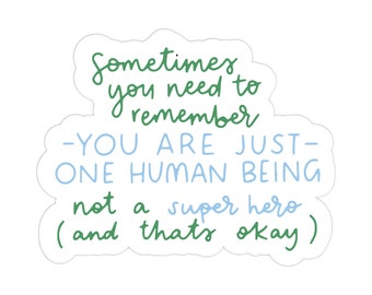 Sometimes You Need To Remember - You Are Just One Human Being - Not A Super Hero (And That's Okay) Sticker