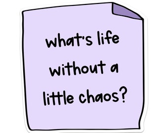 What's Life Without A Little Chaos Sticker