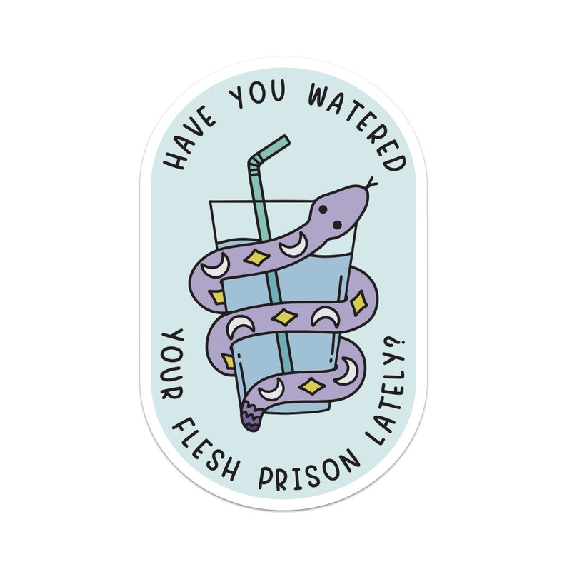 Have You Watered Your Flesh Prison Today Snake Sticker, Drink Your Water, Hydrate image 1