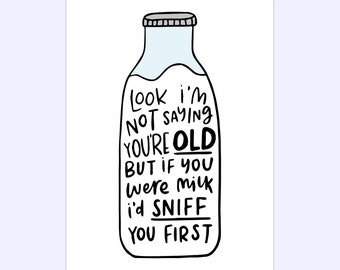 Look I'm Not Saying You're Old But If You Were Milk I'd Sniff You First Greeting Card