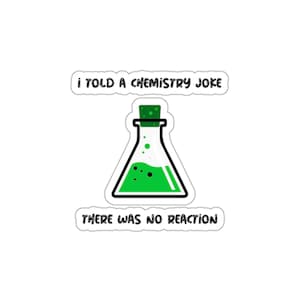 I Told A Chemistry Joke There Was No Reaction- Fun Chemistry Sticker