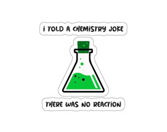 I Told A Chemistry Joke There Was No Reaction- Fun Chemistry Sticker