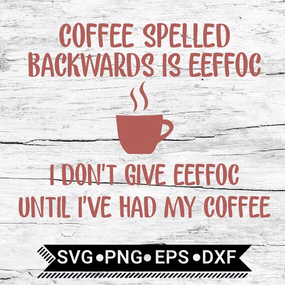 Download Coffee Spelled Backwards Is Eeffoc I Don T Give Eeffoc Etsy