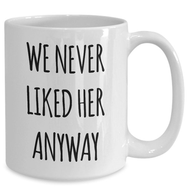 Divorce gifts for him, we never liked her anyway mug, divorce mug for him, divorce gift for men, divorce party gift
