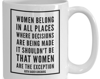 Rbg Quote Mug, Feminist Mug, Rbg Coffee Mug, Women Belong in All Places Where Decisions Are Being Made, Ruth Bader Ginsburg