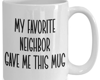 My favorite neighbor gave me this mug, neighbor coffee mug, neighbor christmas gift, neighbor birthday gift, neighbor gift