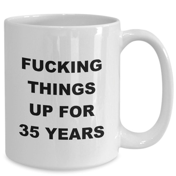 35th Birthday Mug, 35th Birthday Gift, Fucking Things up For 35 Years, 35th Anniversary Mug, Funny 35th Birthday Coffee Mug, Funny Years Old