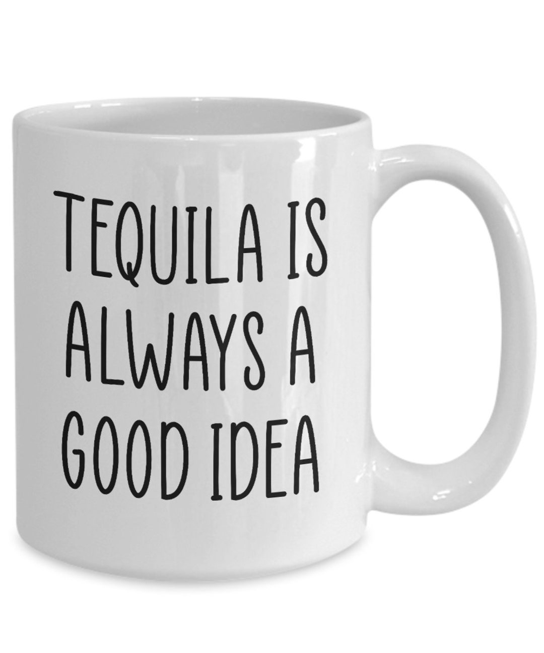 Tequila Mug Funny Tequila Gift Tequila is Always a Good Etsy