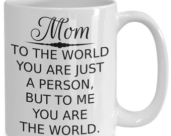 Mom Mug, To The World You Are Just a Person to Me You Are the World, Mother's Day Coffee Mug, Gift Idea for Mom, Gift for Mother's Day Mug