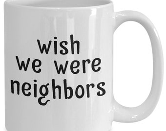 Wish we were neighbors mug