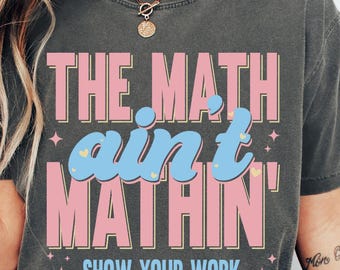 Funny Math Teacher Shirt, The Math Ain't Mathin Meme Shirt, Show Your Work Math Teacher Tee, Funny Math Pun Shirt, Back To School Shirt