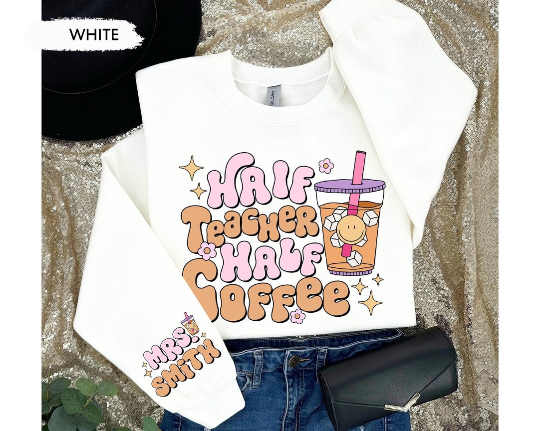 Custom Teacher Sweatshirt, Half Coffee Half Teacher Sweatshirt, Retro