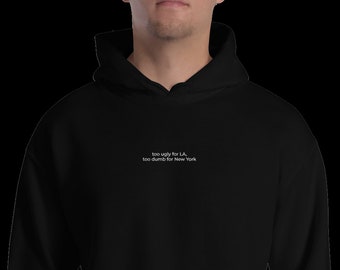 Funny Sweatshirt | New York Clothing |Too Ugly for LA, Too Dumb for New York
