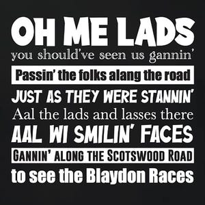 May include: Black background with white text that reads "OH ME LADS" followed by several lines of text. The text describes a scene of people walking and smiling, mentioning "Blaydon Races".
