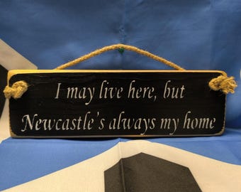 I May Live Here, But Newcastle's Always My Home (Wooden Sign)