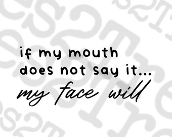 Humorous saying If my mouth does not say it...my face will, SVG, Script lettering, Cricut SVG, Silhouette SVG, Vinyl Cut digital file