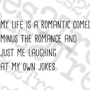 La mia vita è solo una commedia romantica meno il romanticismo e solo io che rido delle mie battute SVG, Cricut SVG, Silhouette SVG, File digitale in vinile