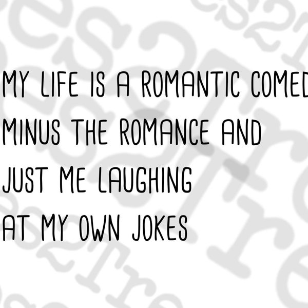 My life is just a romantic comedy minus the romance & just me laughing at my own jokes SVG, Cricut SVG, Silhouette SVG, Vinyl digital file