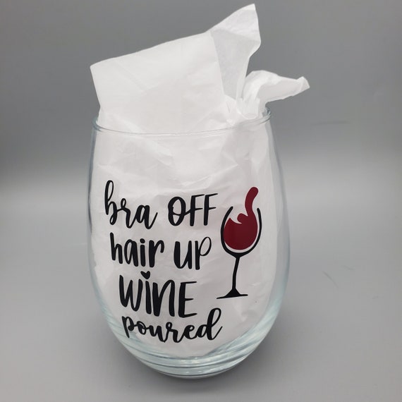 bra off, hair up, wine poured, stemless wine glass, wine glass for friends, gift for women, funny gift for friends