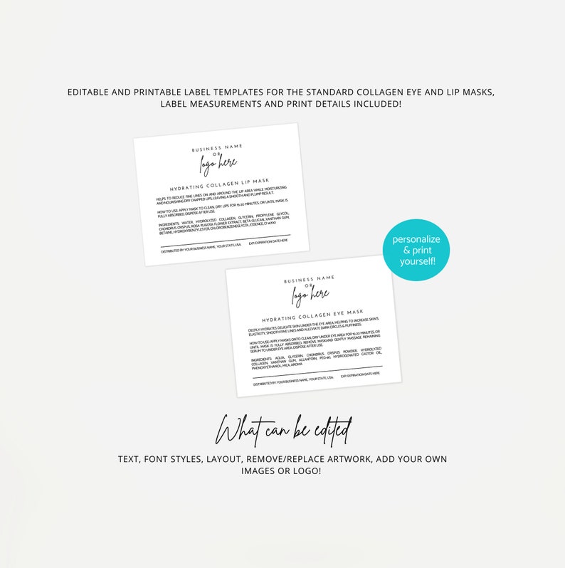 May include: Two printable label templates for hydrating collagen eye and lip masks. The labels are white with black text and a place for a logo. The text includes "Business Name", "logo here", "Hydrating Collagen Eye Mask", and "Hydrating Collagen Lip Mask".