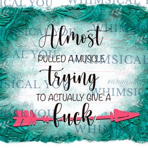 Almost pulled a muscle trying to give AF png, Funny png, Sarcastic png, Sublimation file, Instant download, Printable file
